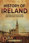 History of Ireland: An Enthralling Overview of Major Events and Figures in Irish History