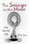 The Swinger in the Mirror: My Secret Life