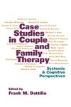 Case Studies in Couple and Family Therapy: Systemic and Cognitive Perspectives