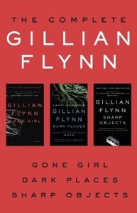 The Complete Gillian Flynn: Gone Girl, Dark Places, Sharp Objects