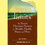 Zero Limits: The Secret Hawaiian System for Wealth, Health, Peace, and More