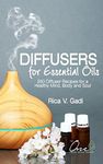 Diffusers for Essential Oils: 350 Diffuser Recipes for a Healthy Mind, Body and Soul