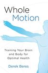 Whole Motion: Training Your Brain and Body for Optimal Health