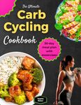 The Ultimate Carb Cycling Cookbook for Beginners: Carb Cycling Made Simple With 1000 Days of Easy Healthy and Delicious Food Recipes with A New 30-Day Meal Plan and Exercises for Weight Loss