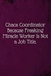 Chaos Coordinator Because Freaking Miracle Worker Is Not a Job Title.: Coworker Notebook (Funny Office Journals)- Lined Blank Notebook Journal