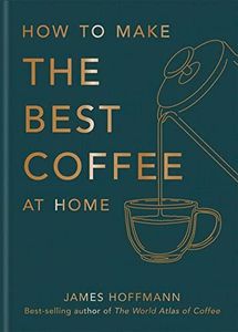 How to make the best coffee at home: Sunday Times bestseller from world-class barista