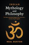 Indian Mythology and Philosophy: The Vedas, Upanishads, Bhagavad Gita, Kama Sutra… And How They Fit Together (Ancient Wisdom)