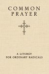 Common Prayer: A Liturgy for Ordinary Radicals