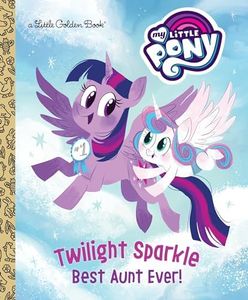 Twilight Sparkle: Best Aunt Ever! (My Little Pony) (Little Golden Book)