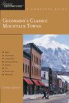 Explorer's Guide Colorado's Classic Mountain Towns: A Great Destination: Aspen, Breckenridge, Crested Butte, Steamboat Springs, Telluride, Vail & Winter Park (Explorer's Great Destinations)