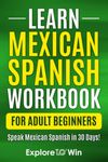 Learn Mexican Spanish for Adult Beginners Workbook: Speak Mexican Spanish in 30 Days!