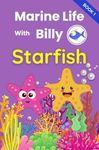 Marine Life with Billy - Starfish: Illustrated and educational sea life book for kids. Learn about starfish fun facts in a fun way (Ocean Animals for Kids)