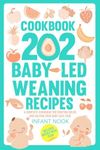 COOKBOOK 202 Baby-Led Weaning Recipes: A Complete Cookbook for Starting Solids and Helping Your Baby Love Food