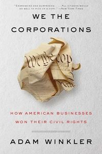 We the Corporations: How American Businesses Won Their Civil Rights