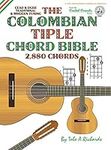 The Colombian Chord Bible: Traditional & Modern Tunings 2,880 Chords (FFHB37) (Fretted Friends)