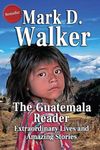 The Guatemala Reader: Extraordinary Lives And Amazing Stories