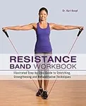 Resistance Band Workbook: Illustrated Step-by-Step Guide to Stretching, Strengthening and Rehabilitative Techniques