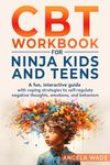 CBT Workbook for Ninja Kids and Teens: A fun, interactive guide with coping strategies to self regulate negative thoughts, emotions, and behaviors; (overcome anger, anxiety, stress, and worry)