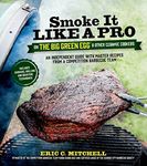 Smoke It Like a Pro on the Big Green Egg & Other Ceramic Cookers: An Independent Guide with Master Recipes from a Competition Barbecue Team--Includes Smoking, Grilling and Roasting Techniques