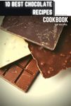 10 BEST CHOCOLATE RECIPES: Become a professional Cooker