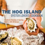 The Hog Island Oyster Lover's Cookbook: A Guide to Choosing and Savoring Oysters, with over 40 Recipes