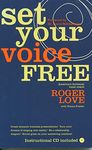 Set Your Voice Free: How to Get the Singing or Speaking Voice You Want