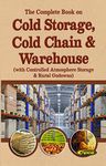 The Complete Book on Cold Storage, Cold Chain & Warehouse (with Controlled Atmosphere Storage & Rural Godowns) 4th Edition