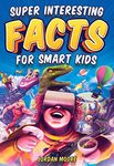 Super Interesting Facts For Smart Kids: 1272 Fun Facts About Science, Animals, Earth and Everything in Between