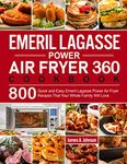 Emeril Lagasse Power Air Fryer 360 Cookbook: 800 Quick and Easy Emeril Lagasse Power Air Fryer Recipes That Your Whole Family Will Love