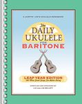 The Daily Ukulele: Leap Year Edition for Baritone Ukulele: 366 More Great Songs for Better Living