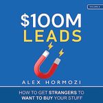 $100M Leads: How to Get Strangers t