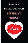 Scratch To Reveal Your Birthday Treat (blowjob): Funny Dirty Blank Journal. Cocky bold novelty lined notebook for your loved ones. Daring and cheeky paper pad (better than a card) (41)