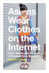 Asians Wear Clothes on the Internet: Race, Gender, and the Work of Personal Style Blogging