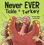 Never EVER Tickle a Turkey : A Funny Rhyming, Read Aloud Picture Book