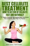 Best Cellulite Treatment - How To Get Rid Of Cellulite Fast and Naturally: 17 Home cellulite Remedies That Work and The Cellulite Diet Plan to Follow (Best ... Cellulite Treatments and Tips Book 1)