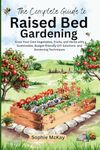 The Complete Guide to Raised Bed Gardening: Maximize Your Harvest with Less Effort! Grow Your Own Vegetables, Fruits, and Herbs with Sustainable, ... McKay's Easy and Effective Gardening Series)