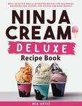 NINJA CREAMI DELUXE RECIPE BOOK: WELL-SELECTED AND ILLUSTRATED RECIPES FOR BEGINNERS, ADVANCED AND VEGANS, FOR DELUXE AND BASE MODELS