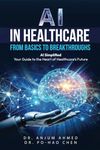 AI IN HEALTHCARE - FROM BASICS TO BREAKTHROUGHS: AI Simplified: Your Guide to the Heart of Healthcare’s Future