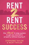 Rent 2 Rent Success: Our ethical 6-step system to get you started in property without buying it