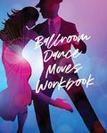 Ballroom Dance Moves Workbook: Performing Arts | Musical Genres | Popular | For Beginners