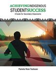 Achieving Indigenous Student Success: A Guide for Secondary Classrooms