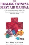 The Healing Crystals First Aid Manual: A Practical A to Z of Common Ailments and Illnesses and How They Can Be Best Treated with Crystal Therapy