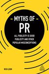 Myths of PR: All Publicity is Good Publicity and Other Popular Misconceptions: 6 (Business Myths)