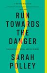 Run Towards the Danger: Confrontations with a Body of Memory