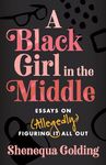 A Black Girl in the Middle: Essays on (Allegedly) Figuring It All Out