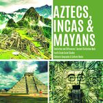 Aztecs, Incas & Mayans | Similarities and Differences | Ancient Civilization Book | Fourth Grade Social Studies | Children's Geography & Cultures Books