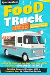 Food Truck Business: The Practical Beginners Guide on How to Start and Run Your Own Successful Food Truck Business in 2023, Avoiding Common Mistakes With a Complete Easy to Follow Step System