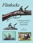 Flintlocks - A Practical Guide for their Use and Appreciation