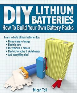 DIY Lithium Batteries: How to Build Your Own Battery Packs