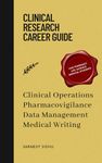 Clinical Research Career Guide: Fundamentals of Clinical operations, Pharmacovigilance, Data Management and Medical writing